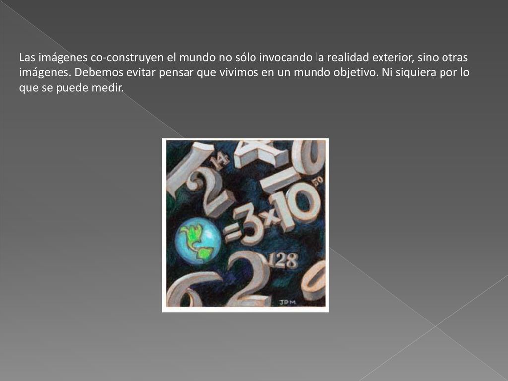 Las imágenes co-construyen el mundo no sólo invocando la realidad exterior, sino otras imágenes.