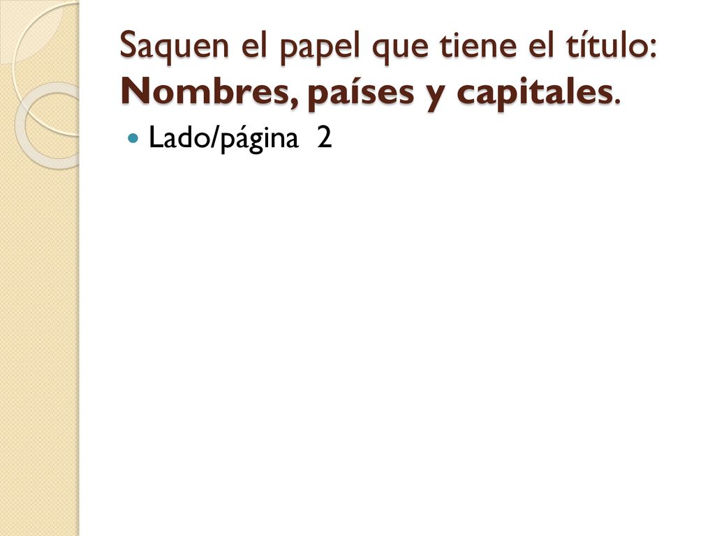 Saquen el papel que tiene el título: Nombres, países y capitales.