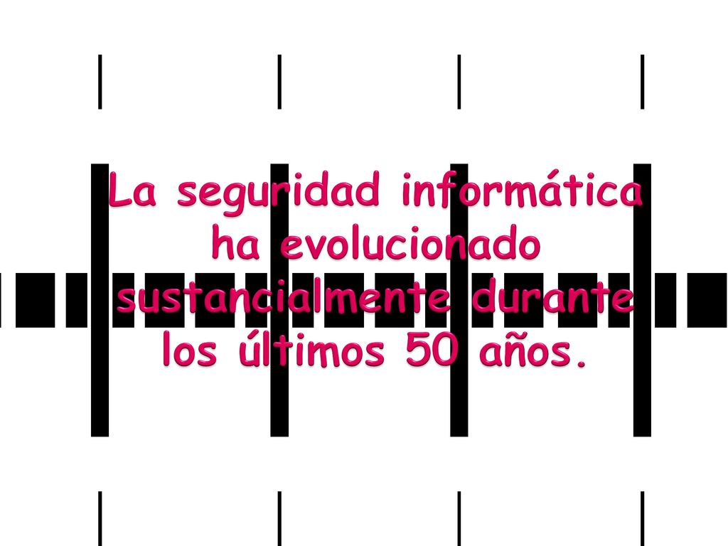 La seguridad informática ha evolucionado sustancialmente durante los últimos 50 años.