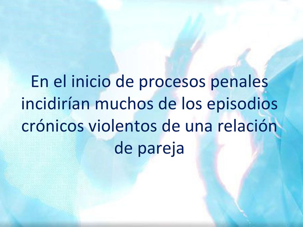 En el inicio de procesos penales incidirían muchos de los episodios crónicos violentos de una relación de pareja