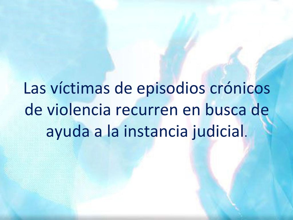 Las víctimas de episodios crónicos de violencia recurren en busca de ayuda a la instancia judicial.