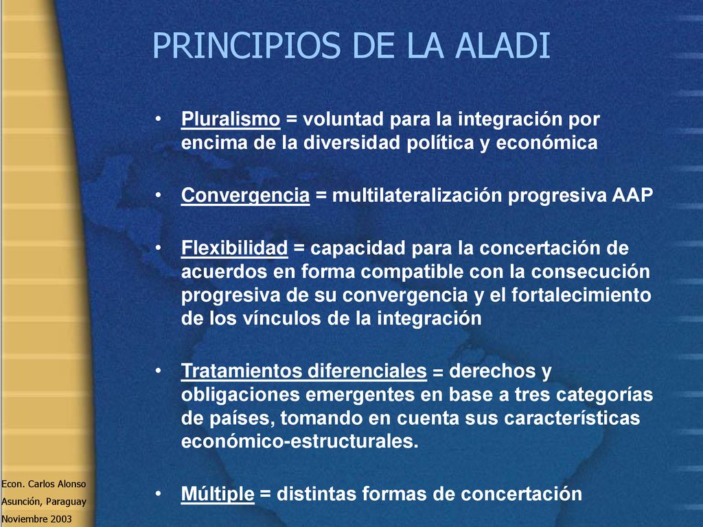 PRINCIPIOS DE LA ALADI Pluralismo = voluntad para la integración por encima de la diversidad política y económica.