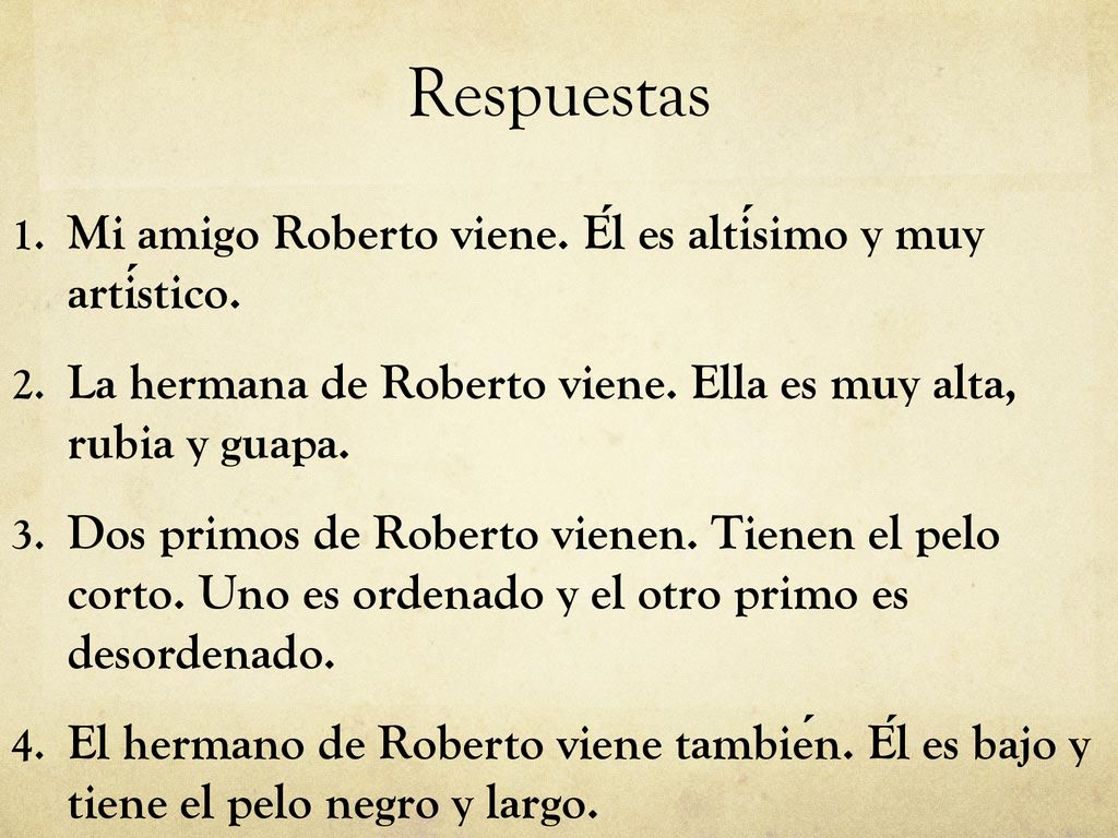 Respuestas Mi amigo Roberto viene. Él es altísimo y muy artístico.