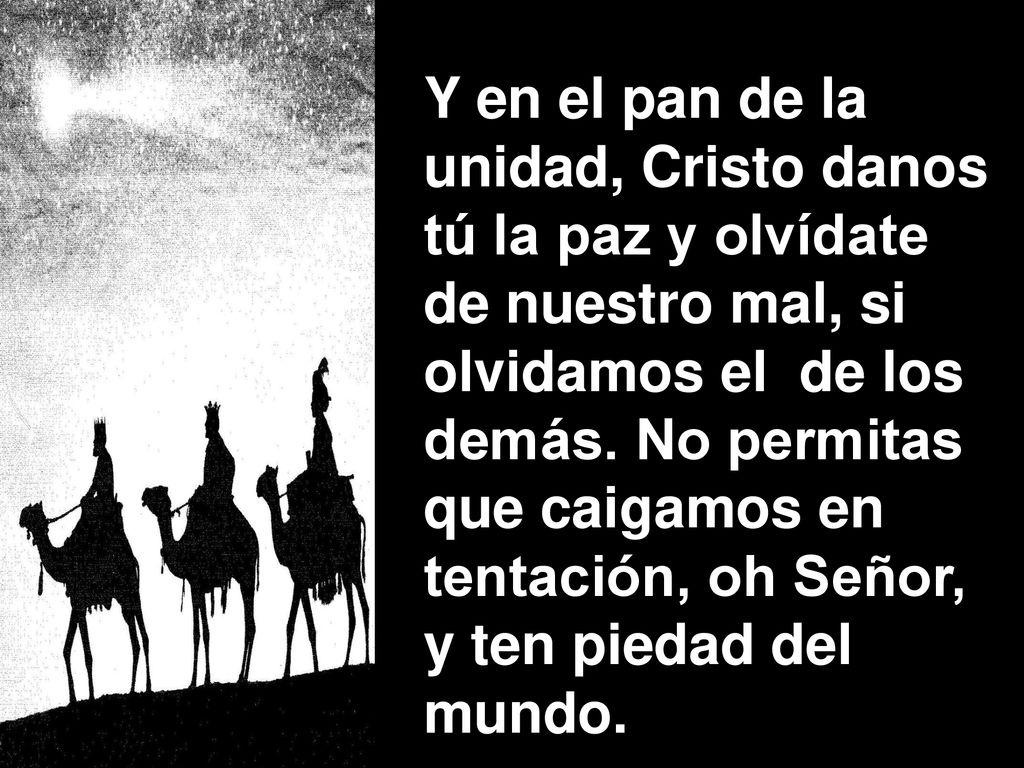 Y en el pan de la unidad, Cristo danos. tú la paz y olvídate. de nuestro mal, si. olvidamos el de los.