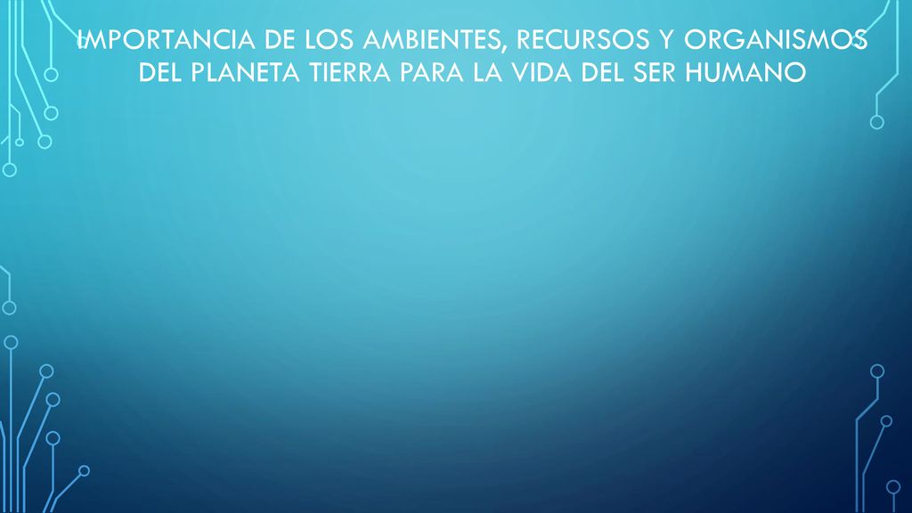 importancia de los ambientes, recursos y organismos del planeta Tierra para la vida del ser humano