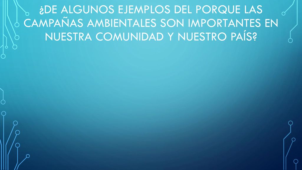 ¿De algunos ejemplos del porque las campañas ambientales son importantes en nuestra comunidad y nuestro país