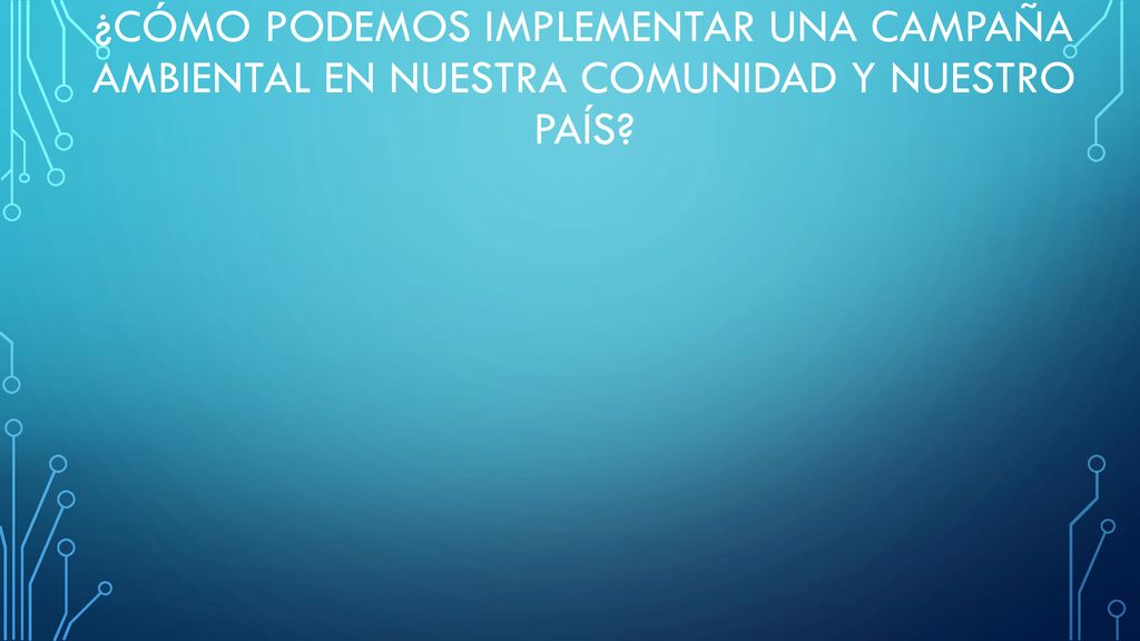 ¿Cómo podemos implementar una campaña ambiental en nuestra comunidad y nuestro país