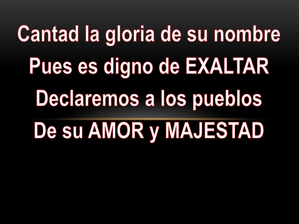 Cantad la gloria de su nombre Pues es digno de EXALTAR