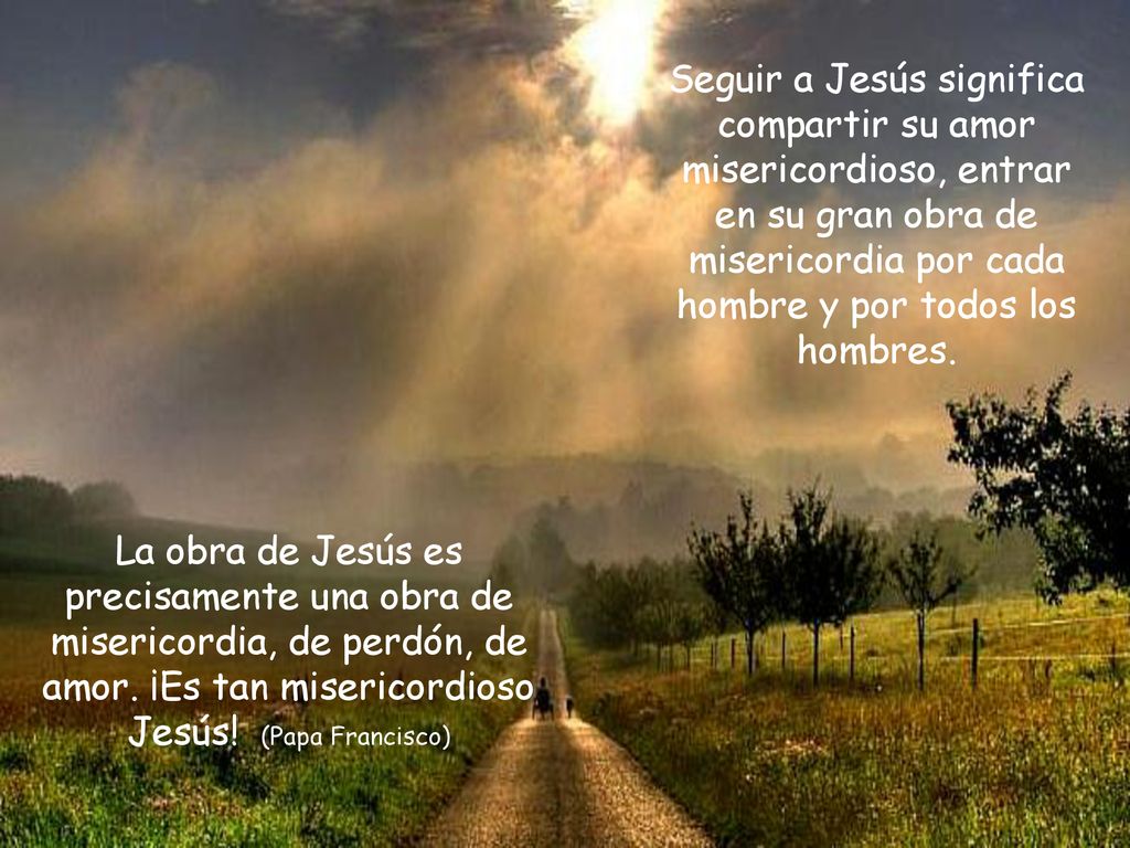 Seguir a Jesús significa compartir su amor misericordioso, entrar en su gran obra de misericordia por cada hombre y por todos los hombres.