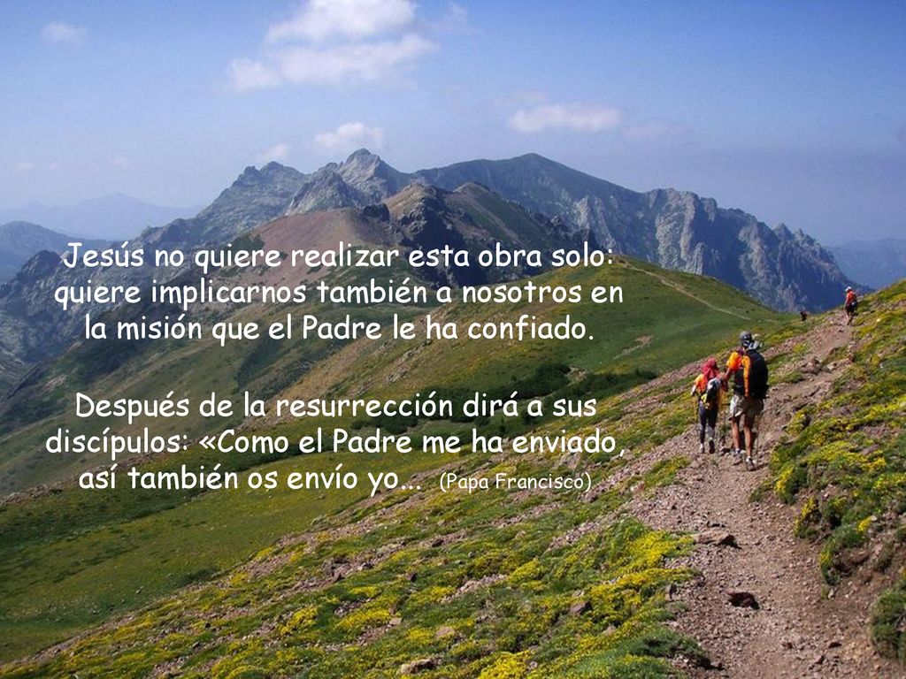 Jesús no quiere realizar esta obra solo: quiere implicarnos también a nosotros en la misión que el Padre le ha confiado.