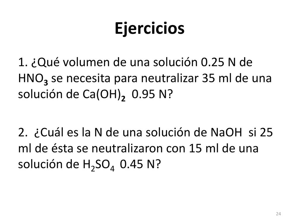 Ejercicios 1. ¿Qué volumen de una solución 0.25 N de HNO3 se necesita para neutralizar 35 ml de una solución de Ca(OH) N