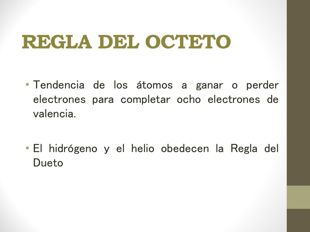 REGLA DEL OCTETO Tendencia de los átomos a ganar o perder electrones para completar ocho electrones de valencia.