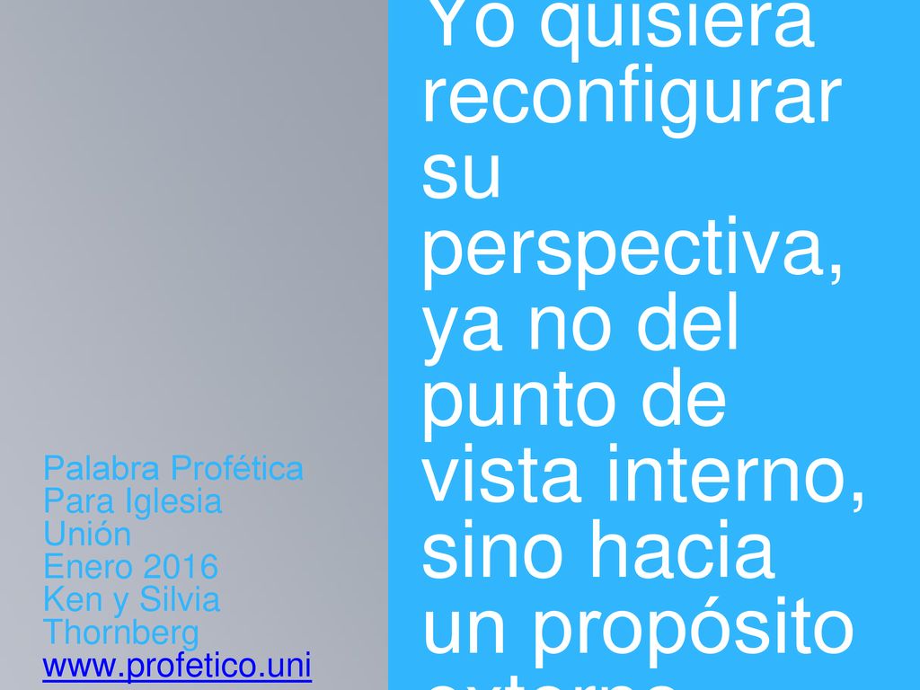 Yo quisiera reconfigurar su perspectiva, ya no del punto de vista interno, sino hacia un propósito externo.