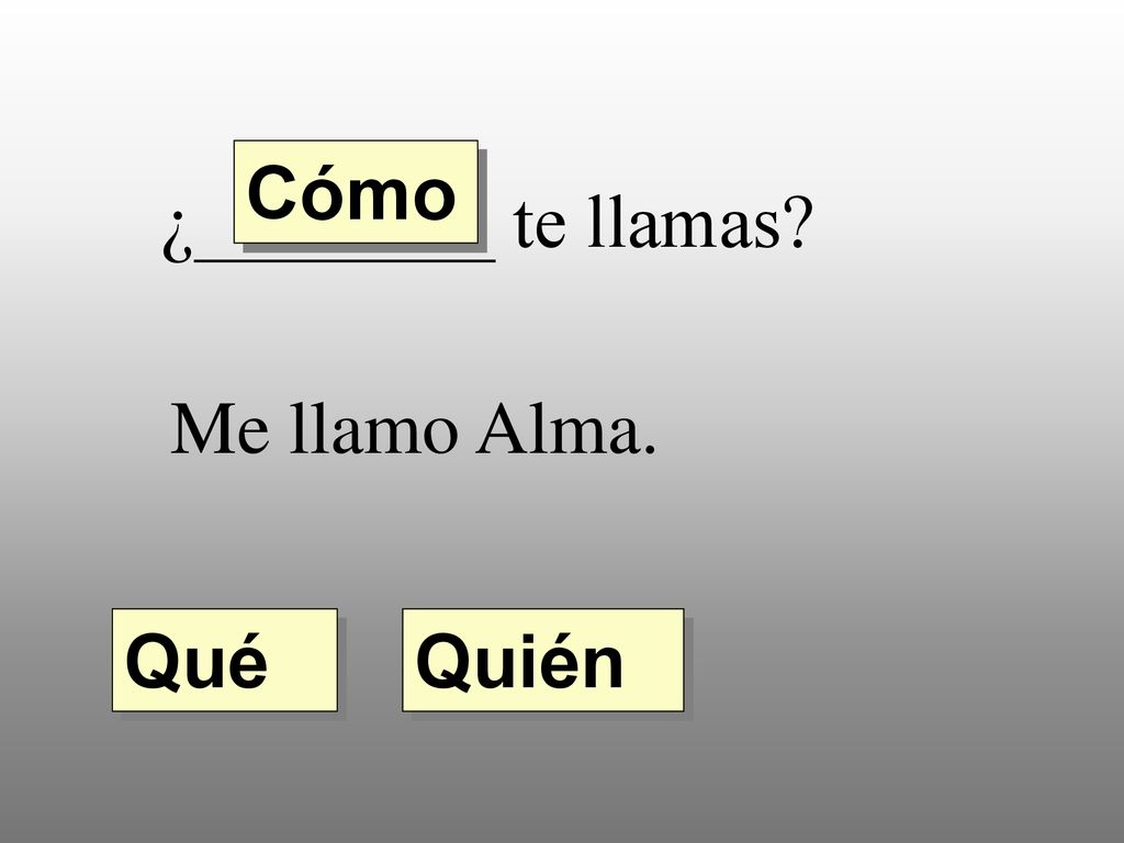 Cómo ¿________ te llamas Me llamo Alma. Qué Quién