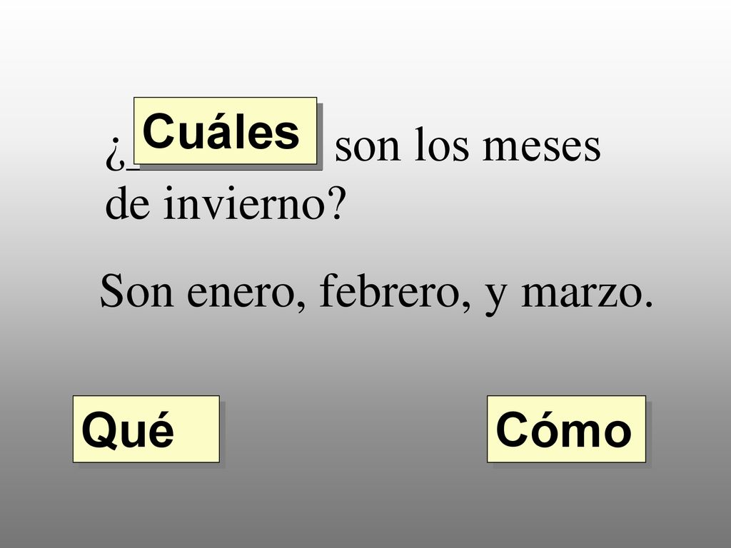 Cuáles ¿________ son los meses de invierno Son enero, febrero, y marzo. Qué Cómo