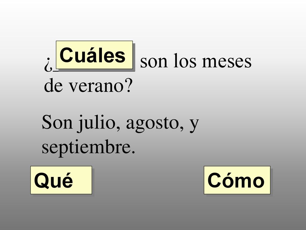 Cuáles ¿________ son los meses de verano Son julio, agosto, y septiembre. Qué Cómo