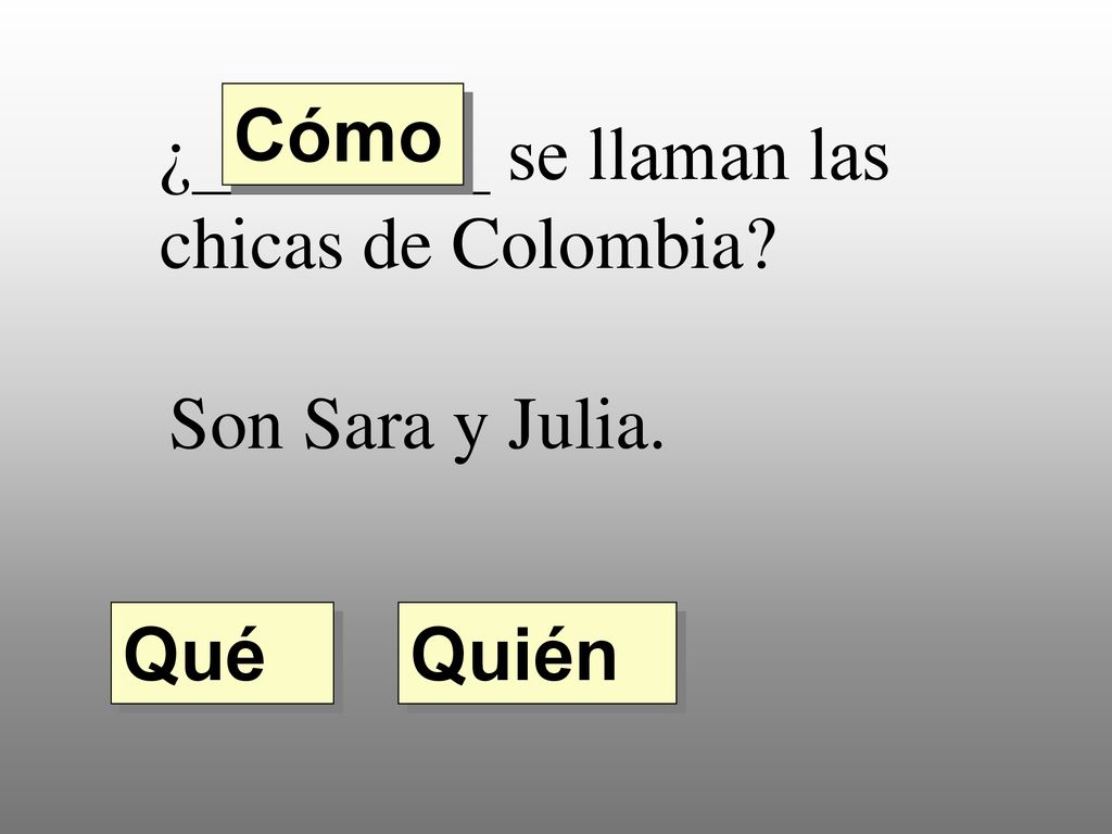 Cómo ¿________ se llaman las chicas de Colombia Son Sara y Julia. Qué Quién