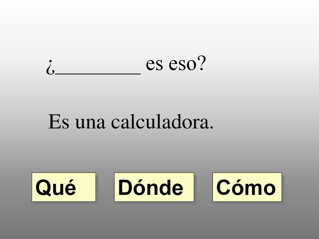 ¿________ es eso Es una calculadora. Qué Dónde Cómo