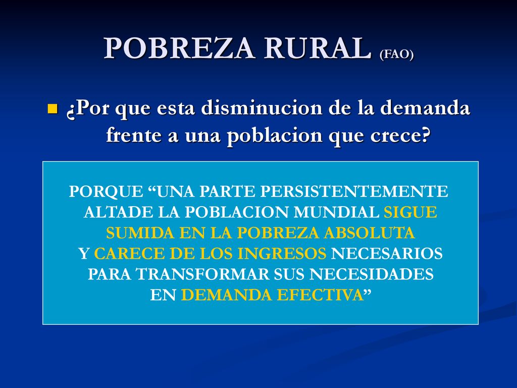 POBREZA RURAL (FAO) ¿Por que esta disminucion de la demanda frente a una poblacion que crece PORQUE UNA PARTE PERSISTENTEMENTE.