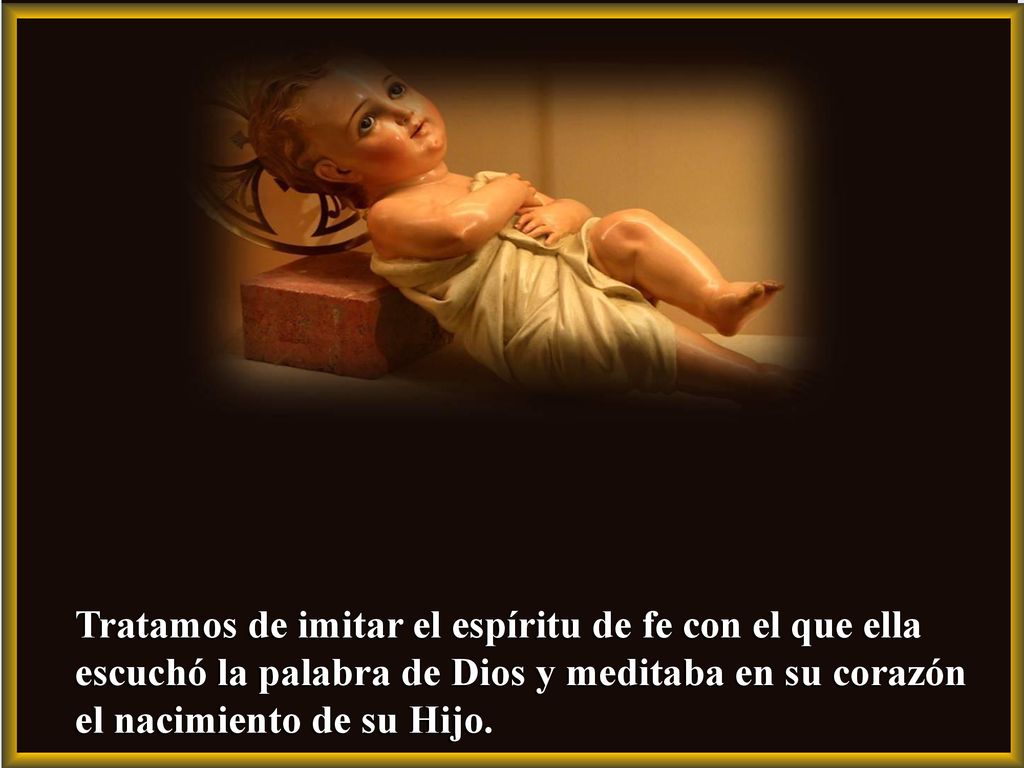 Tratamos de imitar el espíritu de fe con el que ella escuchó la palabra de Dios y meditaba en su corazón el nacimiento de su Hijo.