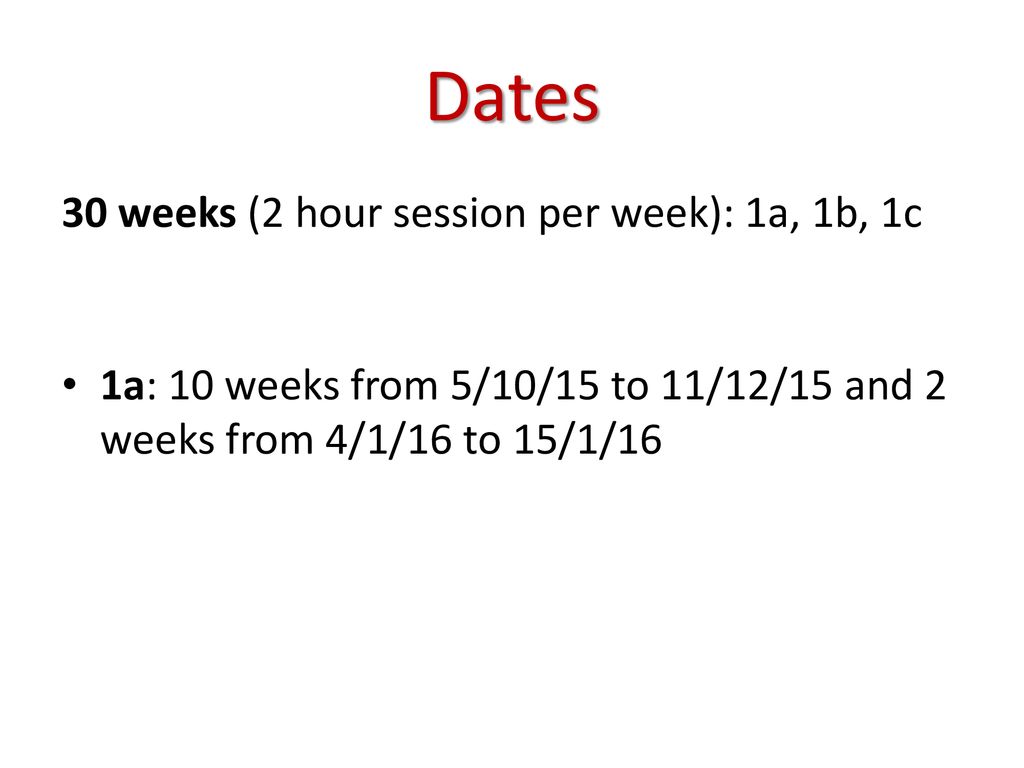 Dates 30 weeks (2 hour session per week): 1a, 1b, 1c