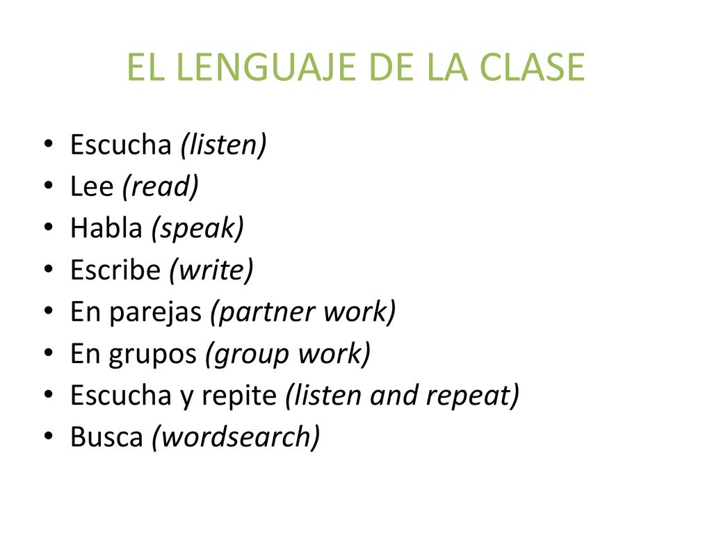 EL LENGUAJE DE LA CLASE Escucha (listen) Lee (read) Habla (speak)