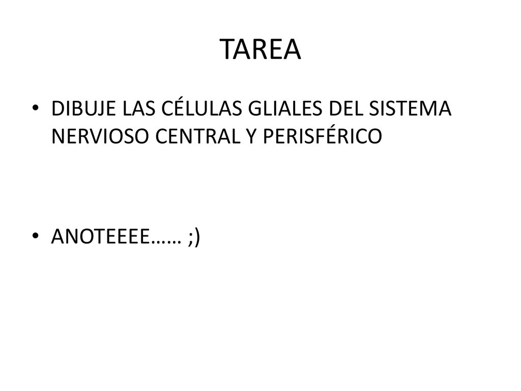 TAREA DIBUJE LAS CÉLULAS GLIALES DEL SISTEMA NERVIOSO CENTRAL Y PERISFÉRICO ANOTEEEE…… ;)