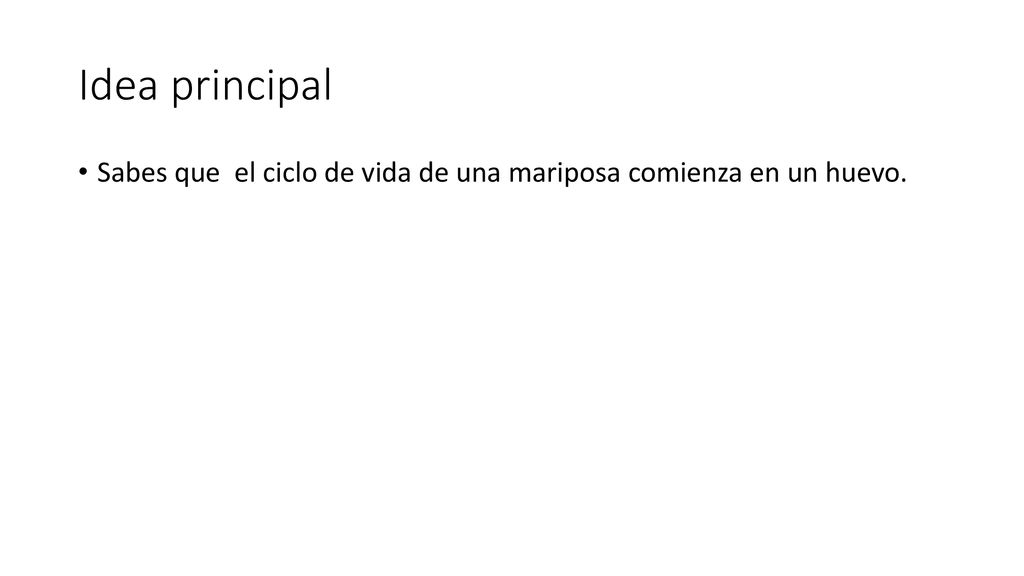 Idea principal Sabes que el ciclo de vida de una mariposa comienza en un huevo.