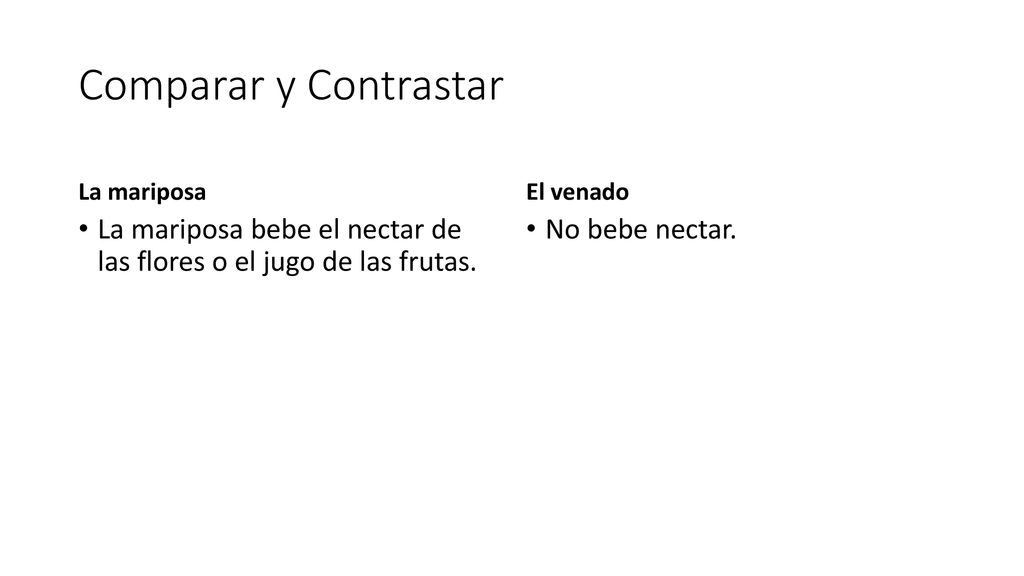 Comparar y Contrastar La mariposa. El venado. La mariposa bebe el nectar de las flores o el jugo de las frutas.