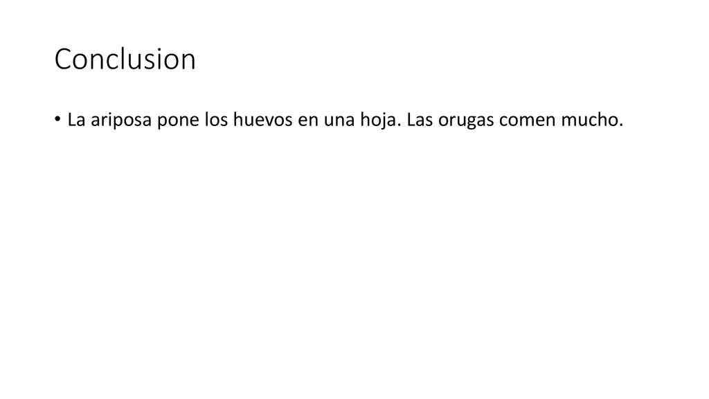 Conclusion La ariposa pone los huevos en una hoja. Las orugas comen mucho.