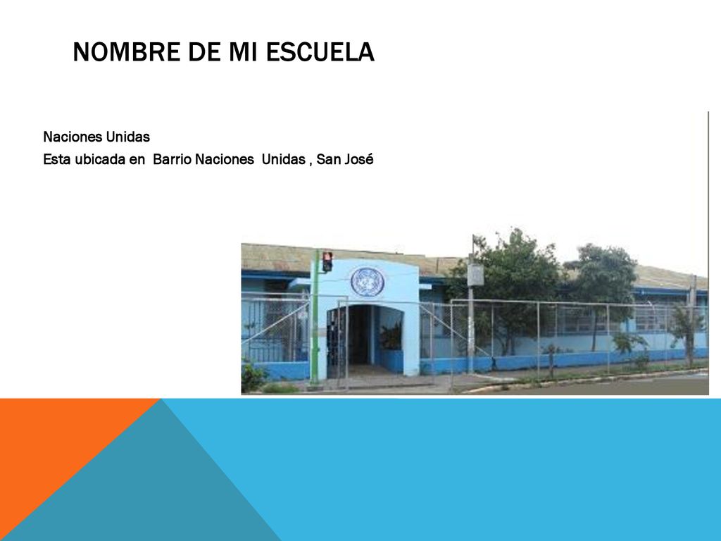 NOMBRE DE MI ESCUELA Naciones Unidas Esta ubicada en Barrio Naciones Unidas , San José