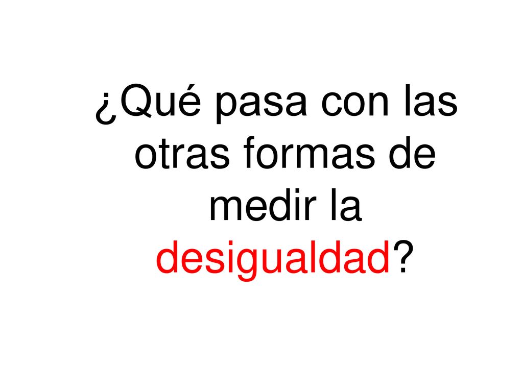 ¿Qué pasa con las otras formas de medir la desigualdad