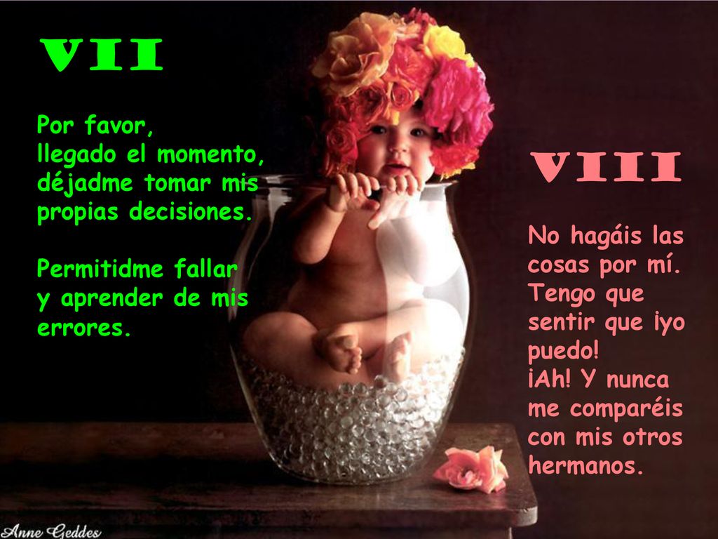 VII Por favor, llegado el momento, déjadme tomar mis propias decisiones. Permitidme fallar y aprender de mis errores.
