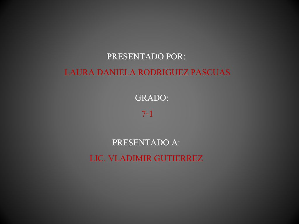 PRESENTADO POR: LAURA DANIELA RODRIGUEZ PASCUAS GRADO: 7-1 PRESENTADO A: LIC. VLADIMIR GUTIERREZ