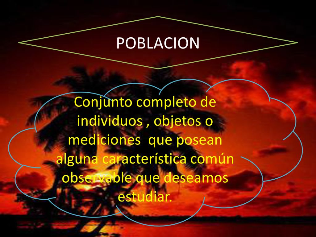 POBLACION Conjunto completo de individuos , objetos o mediciones que posean alguna característica común observable que deseamos estudiar.