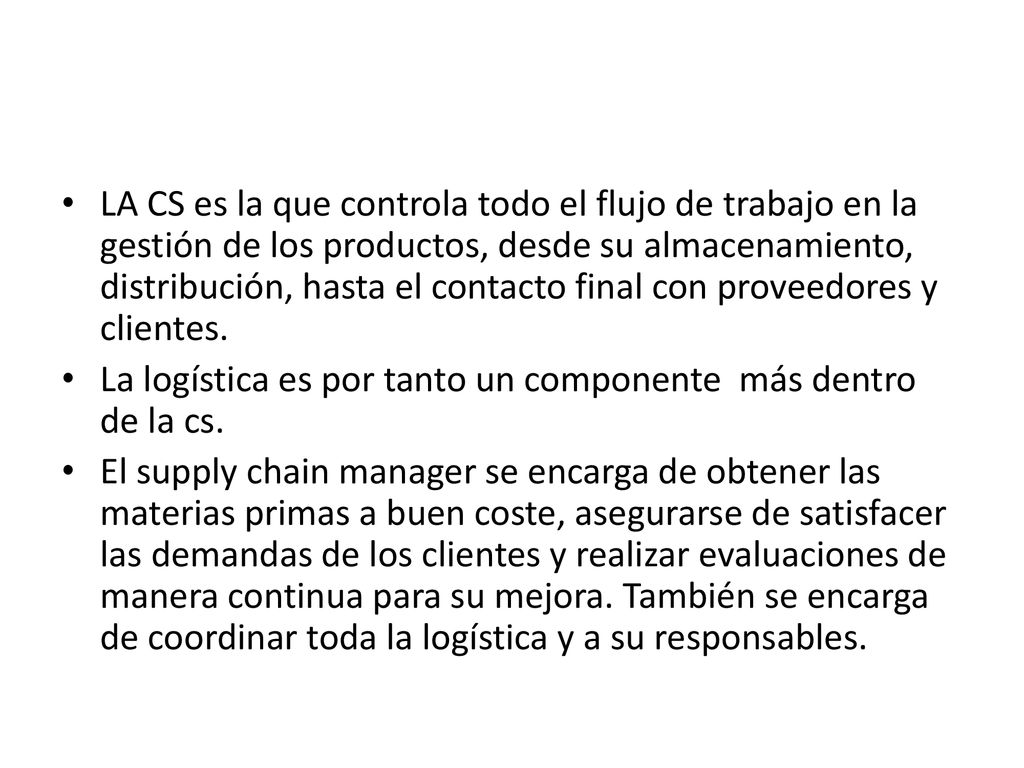 LA CS es la que controla todo el flujo de trabajo en la gestión de los productos, desde su almacenamiento, distribución, hasta el contacto final con proveedores y clientes.