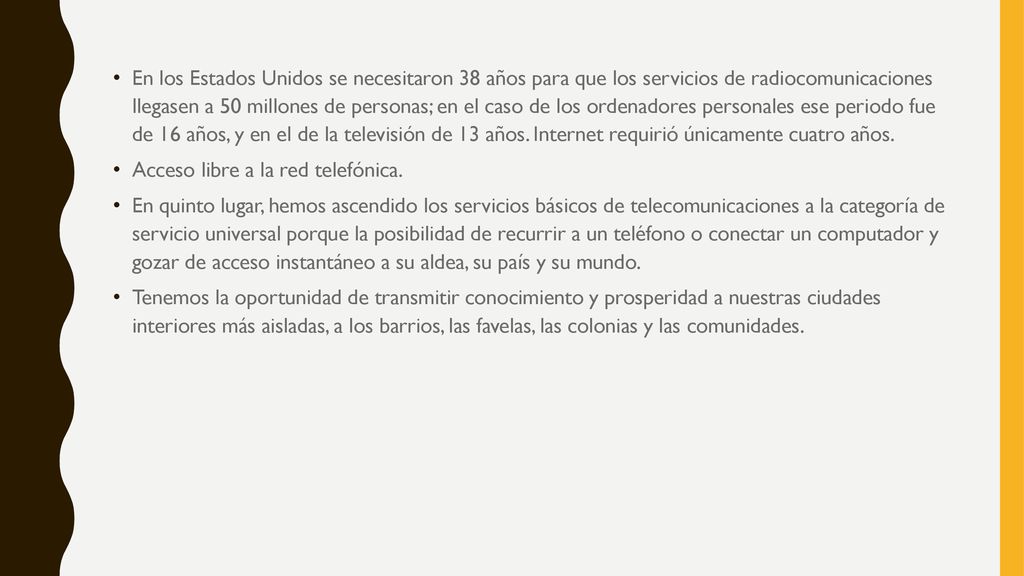 En los Estados Unidos se necesitaron 38 años para que los servicios de radiocomunicaciones llegasen a 50 millones de personas; en el caso de los ordenadores personales ese periodo fue de 16 años, y en el de la televisión de 13 años. Internet requirió únicamente cuatro años.