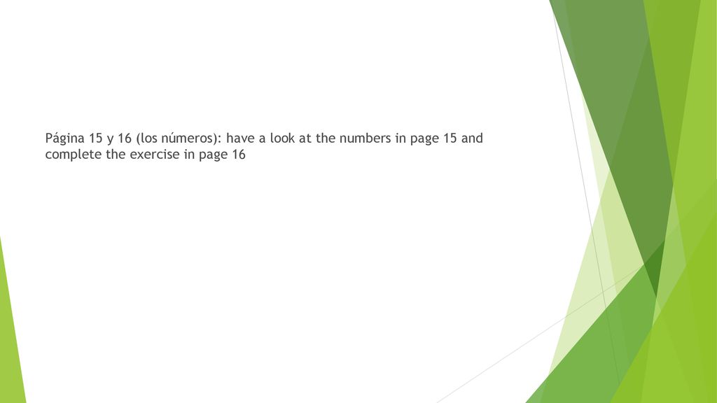 Página 15 y 16 (los números): have a look at the numbers in page 15 and complete the exercise in page 16