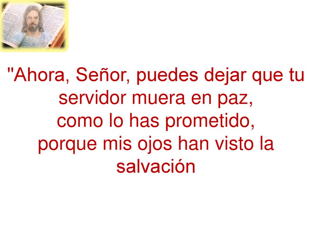 Ahora, Señor, puedes dejar que tu servidor muera en paz,