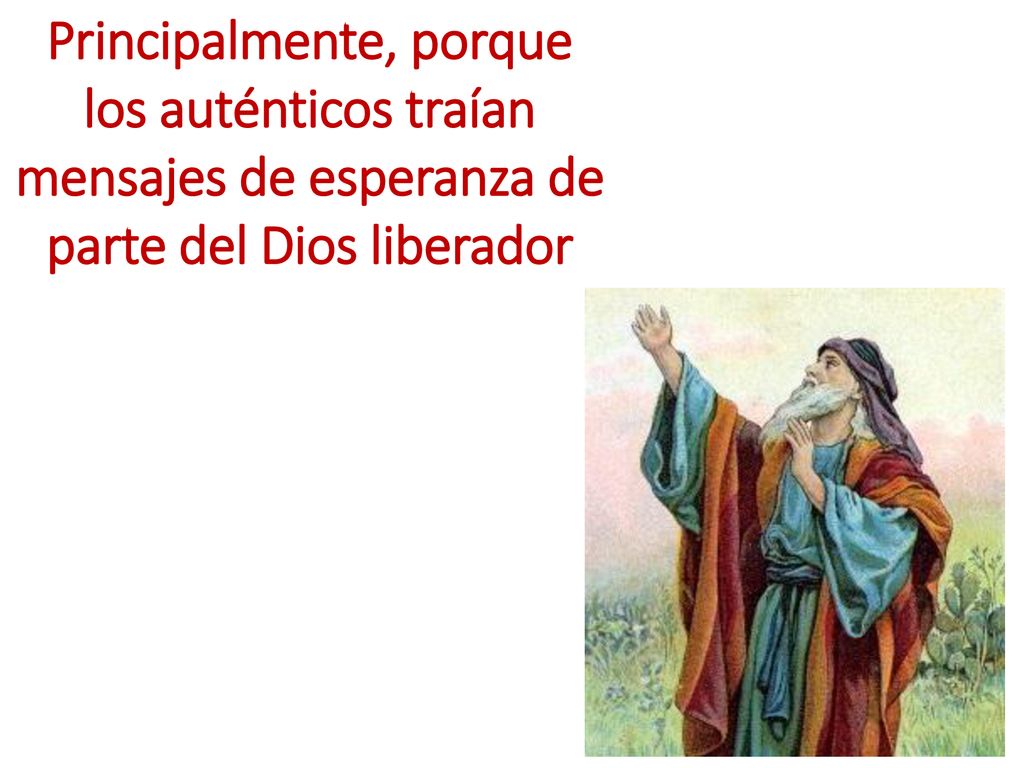 Principalmente, porque los auténticos traían mensajes de esperanza de parte del Dios liberador