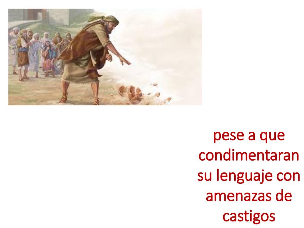 pese a que condimentaran su lenguaje con amenazas de castigos