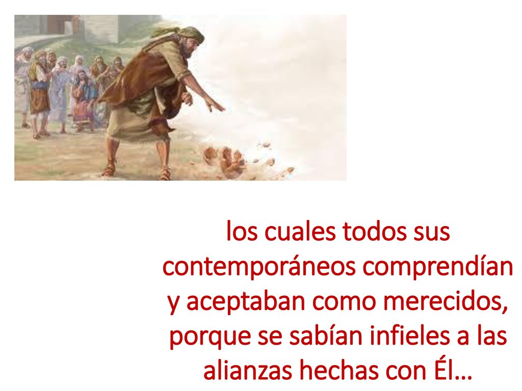 los cuales todos sus contemporáneos comprendían y aceptaban como merecidos, porque se sabían infieles a las alianzas hechas con Él…