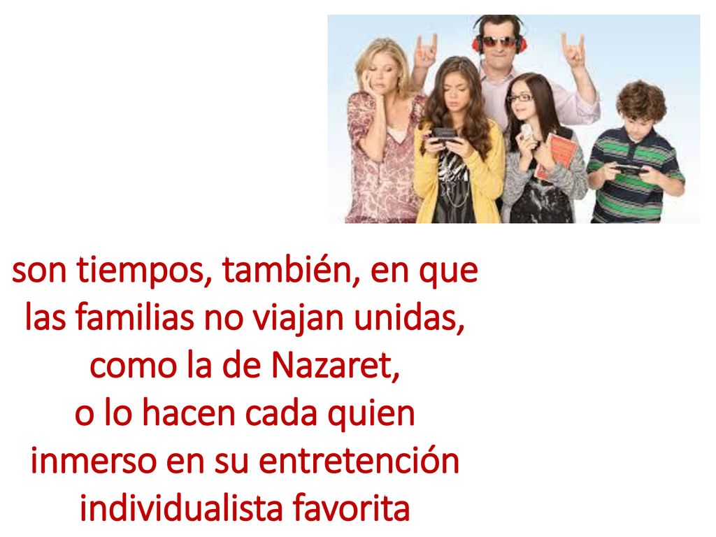 son tiempos, también, en que las familias no viajan unidas, como la de Nazaret,