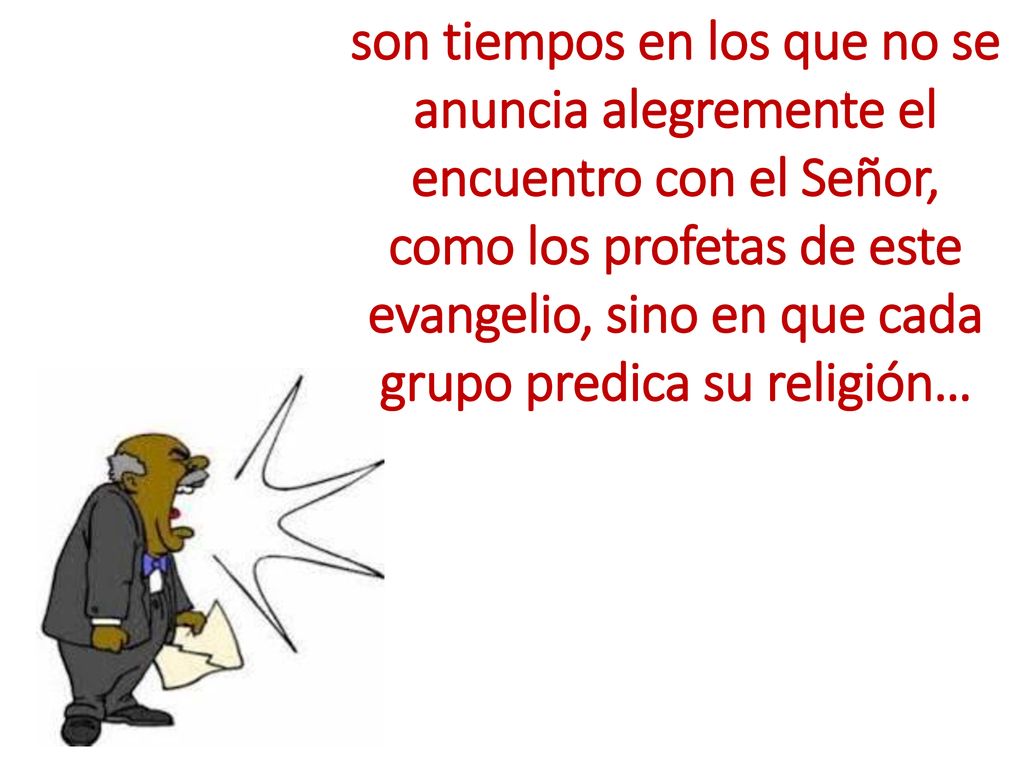 son tiempos en los que no se anuncia alegremente el encuentro con el Señor,