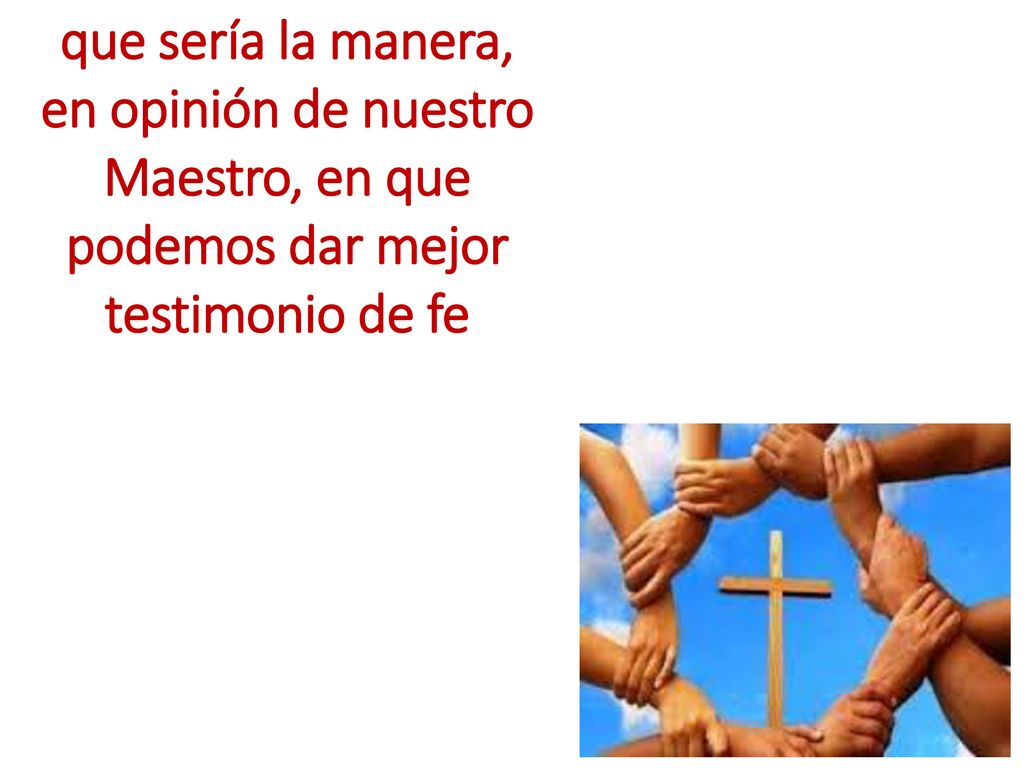 en opinión de nuestro Maestro, en que podemos dar mejor