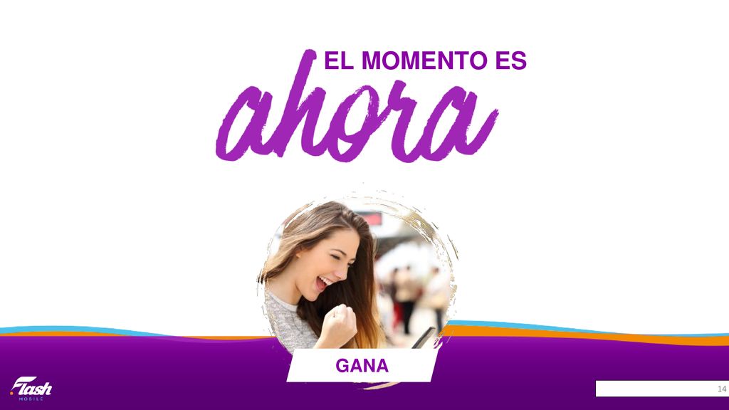 EL MOMENTO ES GANA ¡El momento es ahora! Conéctate, Comparte y Gana.