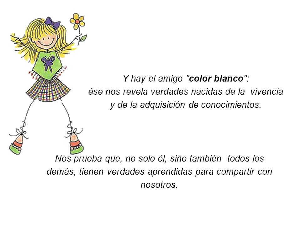 Y hay el amigo color blanco : ése nos revela verdades nacidas de la vivencia y de la adquisición de conocimientos.