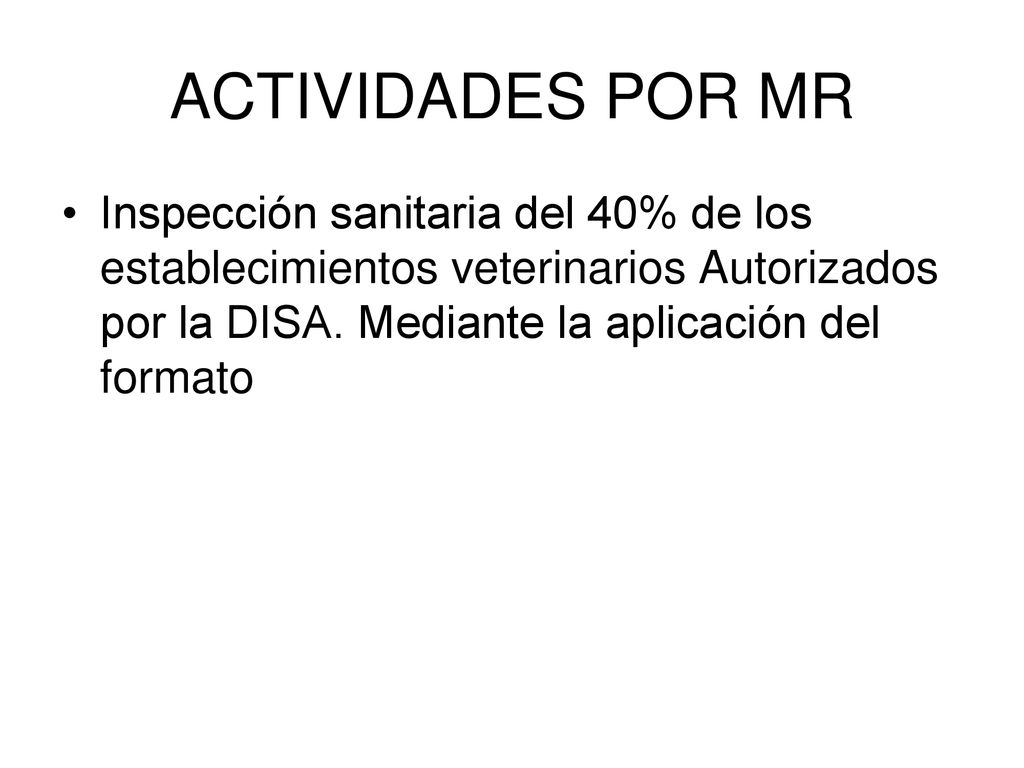 ACTIVIDADES POR MR Inspección sanitaria del 40% de los establecimientos veterinarios Autorizados por la DISA.