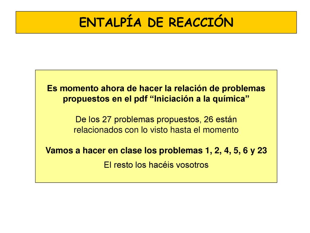 ENTALPÍA DE REACCIÓN Es momento ahora de hacer la relación de problemas. propuestos en el pdf Iniciación a la química