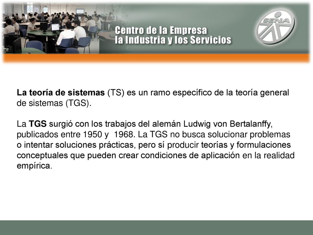 La teoría de sistemas (TS) es un ramo específico de la teoría general de sistemas (TGS).